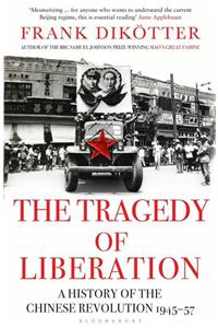 The Tragedy of Liberation: A History of the Chinese Revolution 1945-1957