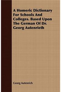 Homeric Dictionary For Schools And Colleges. Based Upon The German Of Dr. Georg Autenrieth
