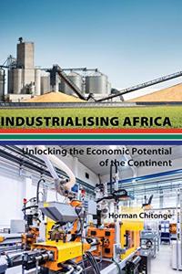 Industrialising Africa; Unlocking the Economic Potential of the Continent