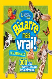 National Geographic Kids: Bizarre Mais Vrai! Les Animaux