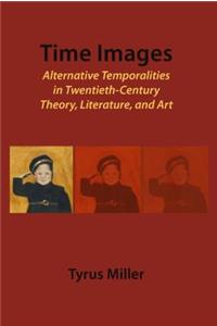 Time Images: Alternative Temporalities in Twentieth-Century Theory, Literature, and Art