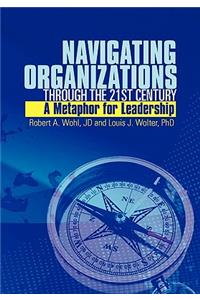 Navigating Organizations Through the 21st Century A Metaphor for Leadership