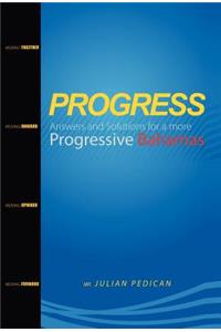 PROGRESS Answers and Solutions for a more Progressive Bahamas: Answers and Solutions for a More Progressive Bahamas