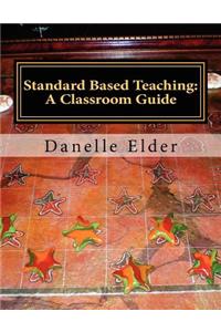 Standard Based Teaching: A Classroom Guide
