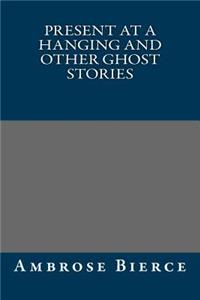 Present at a Hanging and Other Ghost Stories