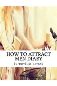 How to Attract Men Diary: Note & Track Your Attraction Skills: In Your Personal Attraction Diary