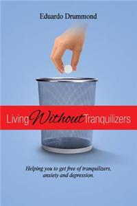 Living Without Tranquilizers: Helping You to Get Free of Tranquilizers, Anxiety and Depression