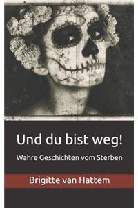 Und Du Bist Weg!: Wahre Geschichten Vom Sterben
