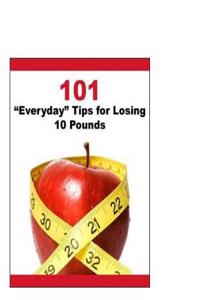 101 ?Everyday? Tips for Losing 10 Pounds