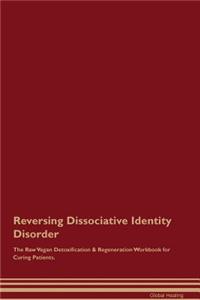 Reversing Dissociative Identity Disorder the Raw Vegan Detoxification & Regeneration Workbook for Curing Patients