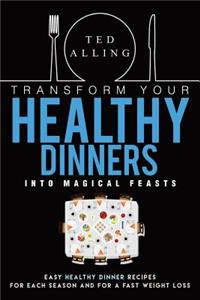 Transform Your Healthy Dinners Into Magical Feasts
