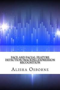 Face and Facial Feature Detection, Tracking, Expression Recognition