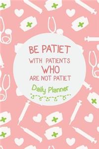 Daily Planner - Be Patiet With Patients Who Are Not Patiet