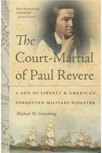 The Court-Martial of Paul Revere: A Son of Liberty and America's Forgotten Military Disaster