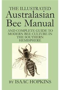 Illustrated Australasian Bee Manual And Complete Guide to Modern Bee Culture in the Southern Hemisphere