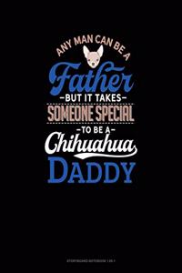 Any Man Can Be A Father But It Takes Someone Special To Be A Chihuahua Daddy