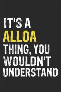 It's A ALLOA Thing, You Wouldn't Understand Gift for ALLOA Lover, ALLOA Life is Good Notebook a Beautiful