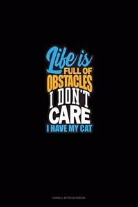 Life Is Full Of Obstacles! I Don't Care, I Have My Cat