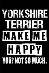 Yorkshire terrier Make Me Happy You Not So Much