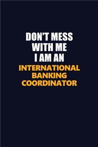 Don't Mess With Me Because I Am An International Banking Coordinator