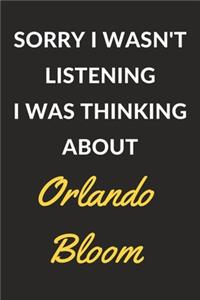 Sorry I Wasn't Listening I Was Thinking About Orlando Bloom