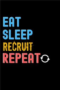 Eat, Sleep, Recruit, Repeat Notebook - Recruit Funny Gift