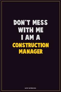Don't Mess With Me, I Am A Construction Manager