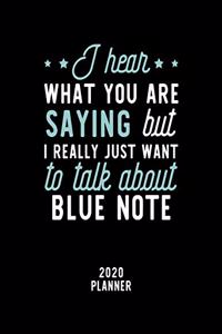 I Hear What You Are Saying I Really Just Want To Talk About Blue Note 2020 Planner: Blue Note Fan 2020 Calendar, Funny Design, 2020 Planner for Blue Note Lover, Christmas Gift for Blue Note Lover