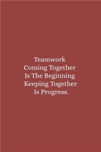 Teamwork Coming together is the Beginning Keeping together is progress