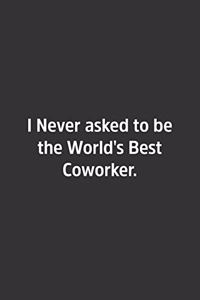 I Never asked to be the World's Best Coworker.