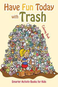 Have Fun Today with Trash Coloring Book
