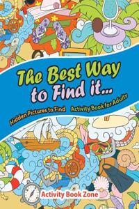 The Best Way to Find It...Hidden Pictures to Find Activity Book for Adults