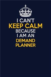 I Can't Keep Calm Because I Am An Demand Planner