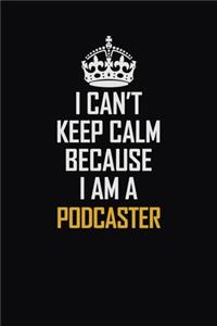 I Can't Keep Calm Because I Am A Podcaster