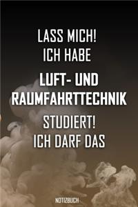 Lass mich! Ich habe Luft- und Raumfahrttechnik studiert. Ich darf das - Notizbuch