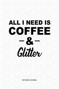 All I Need Is Coffee & Glitter