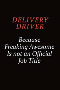 Delivery Driver Because Freaking Awesome Is Not An Official job Title