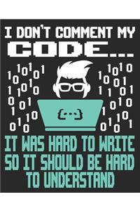 I Don't Comment My Code... It Was Hard To Write So It Should Be Hard To Understand