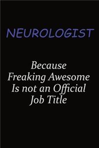 Neurologist Because Freaking Awesome Is Not An Official Job Title