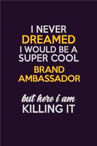 I Never Dreamed I Would Be A Super cool Brand Ambassador But Here I Am Killing It