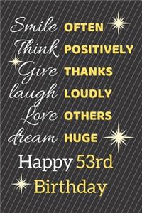 Smile Often Think Positively Give Thanks Laugh Loudly Love Others Dream Huge Happy 53rd Birthday