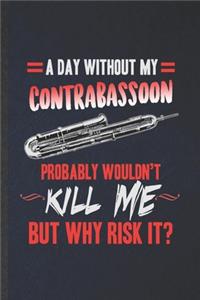 A Day Without My Contrabassoon Probably Wouldn't Kill Me but Why Risk It