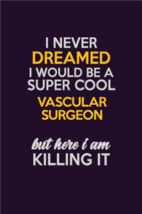 I Never Dreamed I Would Be A Super cool Vascular surgeon But Here I Am Killing It
