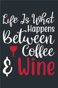 Life Is What Happens Between Coffee & Wine