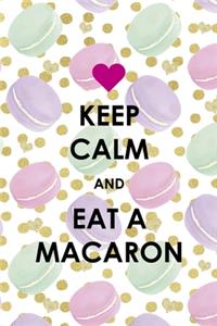 Keep Calm And Eat A Macaron