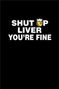 Shut Up Liver You're Fine