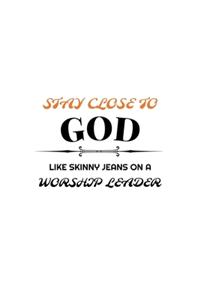 Stay Close To God Like Skinny Jeans on a Worship Leader