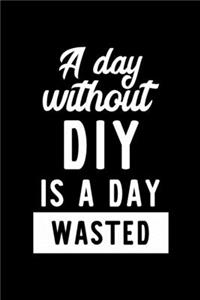 A Day Without Diy Is A Day Wasted