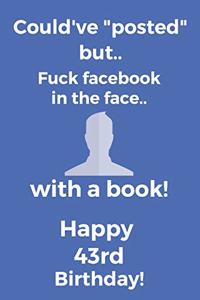 Could've posted but.. Fuck facebook in the face.. With a book! Happy 43rd Birthday!