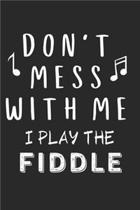 Don't mess with me I play the Fiddle